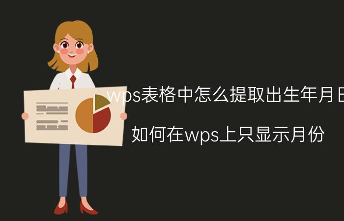 wps表格中怎么提取出生年月日 如何在wps上只显示月份？